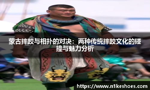 蒙古摔跤与相扑的对决：两种传统摔跤文化的碰撞与魅力分析
